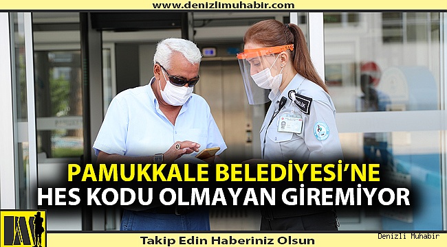 Pamukkale Belediyesi’ne HES kodu olmayan giremiyor