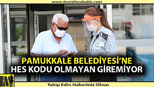 Pamukkale Belediyesi’ne HES kodu olmayan giremiyor