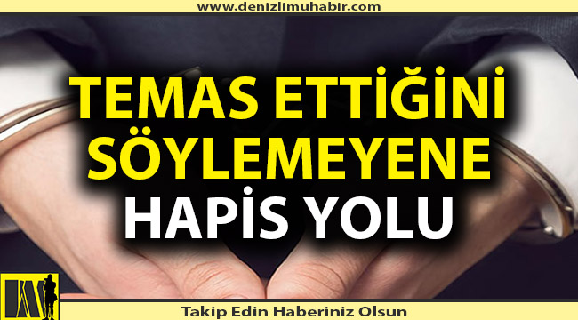 Temas ettiğini söylemeyene hapis yolu