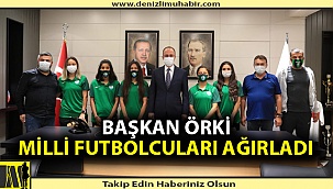 Başkan Örki Milli Futbolcuları ağırladı