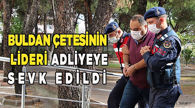 Buldan çetesinin 1 yıldır ormanda yaşayan lideri adliyeye sevk edildi