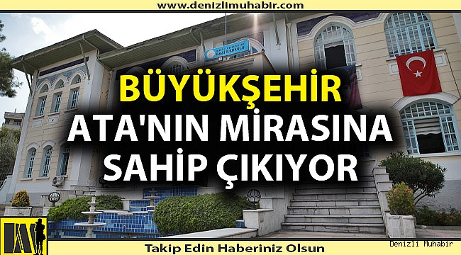 Büyükşehir Ata'nın mirasına sahip çıkıyor