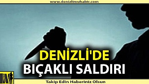 Denizli'de 15 yaşındaki çocuk bıçaklandı