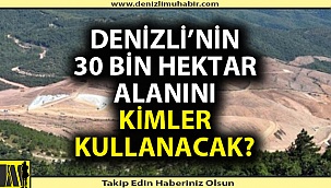 Denizli'de 30 bin hektarı kimler kullanacak?