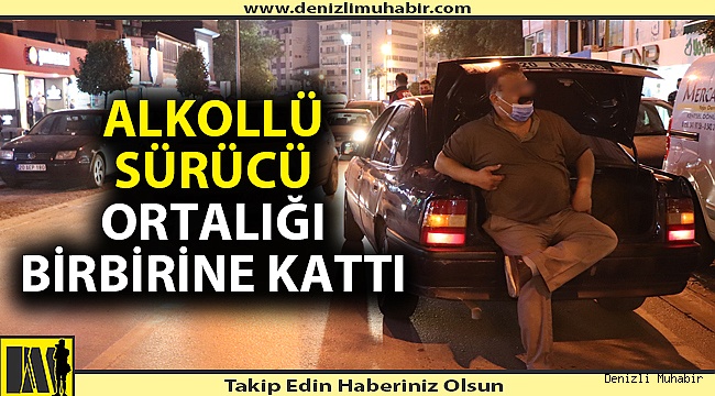 Denizli'de alkollü sürücü ortalığı birbirine kattı