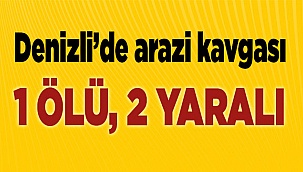 Denizli’de arazi kavgası; 1 ölü, 2 yaralı