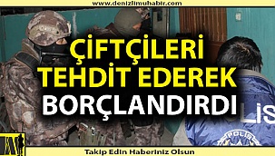Denizli'de çiftçileri tehditle borçlandıran kişi yakalandı