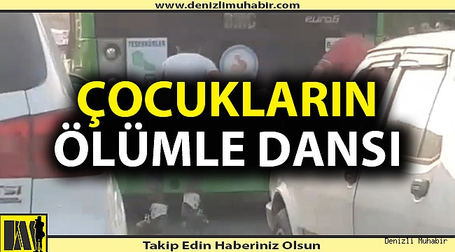 Denizli'de çocuklar adeta ölümle dans ediyor