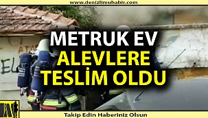 Denizli'de metruk ev alevlere teslim oldu