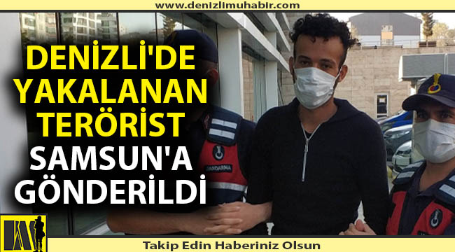 Denizli'de yakalanan terörist Samsun'a gönderildi