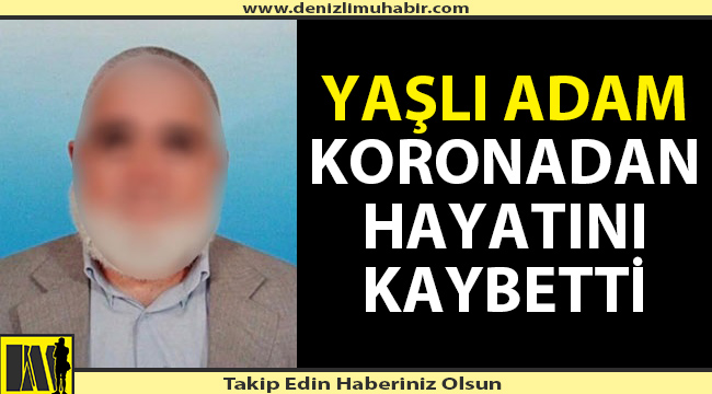 Denizli'de yaşlı adam koronadan hayatını kaybetti
