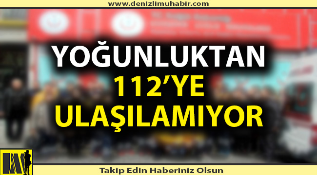 Denizli'de yoğunluktan 112’ye ulaşılamıyor