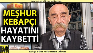Denizli'nin ünlü kebapçısı hayatını kaybetti