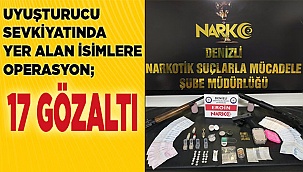 Denizli’ye uyuşturucu sevkiyatında yer alan isimlere operasyon; 17 gözaltı