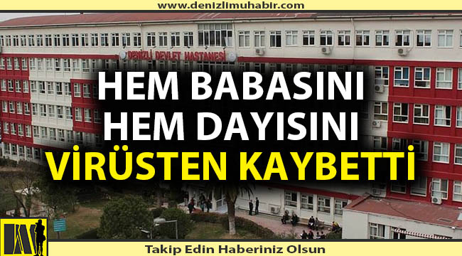 Denizlili esnaf dayısını ve babasını bir gün arayla kaybetti