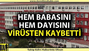 Denizlili esnaf dayısını ve babasını bir gün arayla kaybetti