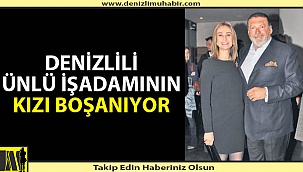 Denizlili işadamının kızı boşanıyor!
