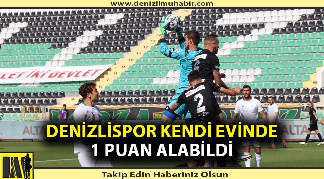 Denizlispor kendi evinde 1 puanla yetindi