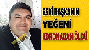 Eski Başkanın yeğeni koronadan öldü