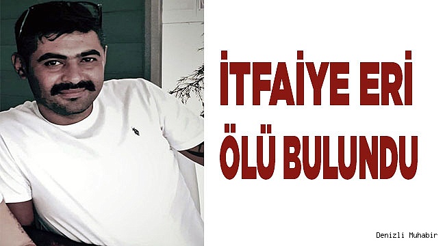 İtfaiye eri ölü bulundu
