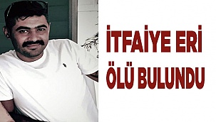 İtfaiye eri ölü bulundu