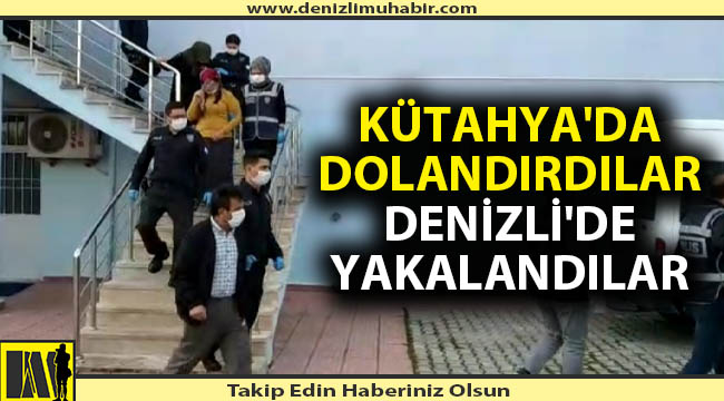 Kütahya'da dolandırdılar, Denizli'de yakalandılar