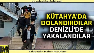 Kütahya'da dolandırdılar, Denizli'de yakalandılar