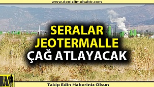 Seralar jeotermalle çağ atlayacak