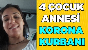 4 çocuk annesi kadın koronadan hayatını kaybetti