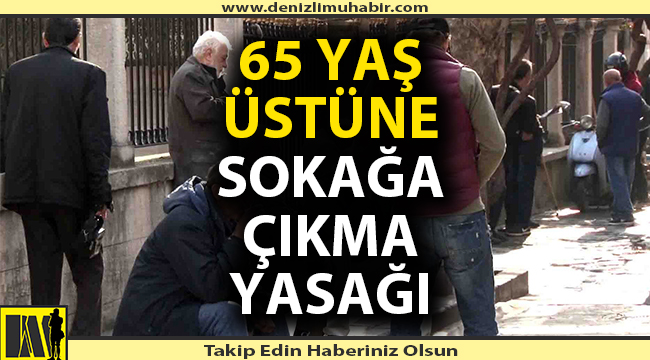 65 yaş üstüne sokağa çıkma yasağı