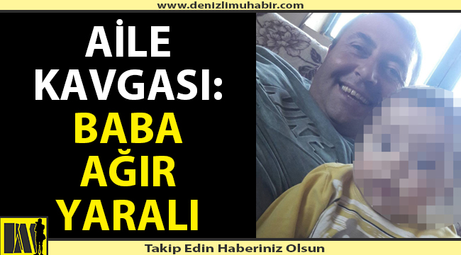 Aile kavgasında baba ağır yaralandı
