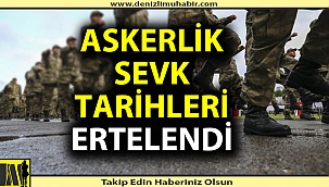 Askerlik sevk tarihleri ertelendi