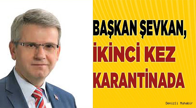 Başkan Şevkan, ikinci kez karantinada