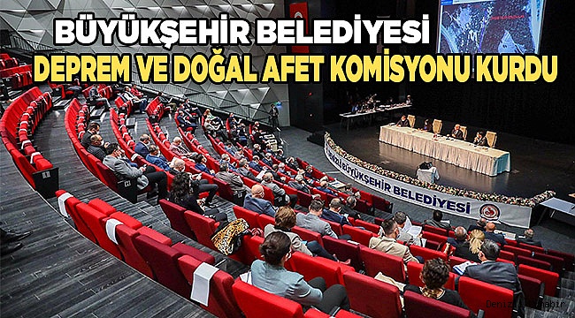 Büyükşehir Deprem ve Doğal Afet Komisyonu kuruldu