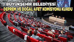 Büyükşehir Deprem ve Doğal Afet Komisyonu kuruldu