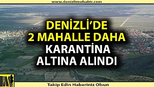 Denizli'de 2 mahalle daha karantinaya alındı