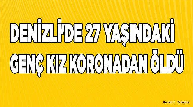 Denizli'de 27 yaşındaki genç kız koronadan öldü