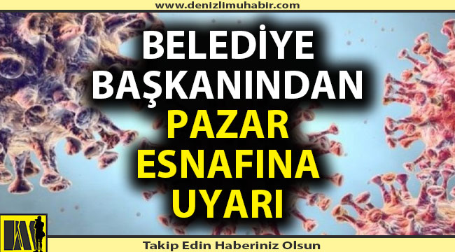Denizli'de belediye başkanından pazar esnafına korona virüs uyarısı