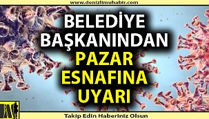 Denizli'de belediye başkanından pazar esnafına korona virüs uyarısı