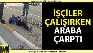 Denizli'de belediye işçilerine araba çarptı