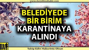 Denizli'de belediyede bir birim karantinaya alındı