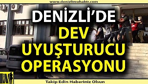 Denizli'de dev uyuşturucu operasyonu