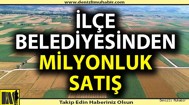 Denizli'de ilçe belediyesinden milyonluk satış