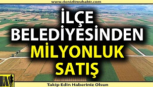 Denizli'de ilçe belediyesinden milyonluk satış