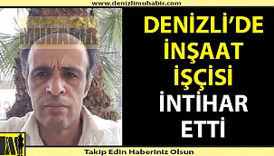 Denizli'de inşaat işçisi canına kıydı!