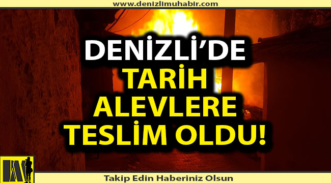 Denizli'de tarih kül oldu!