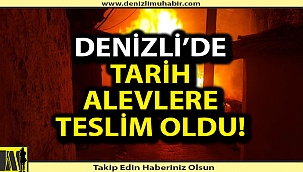 Denizli'de tarih kül oldu!