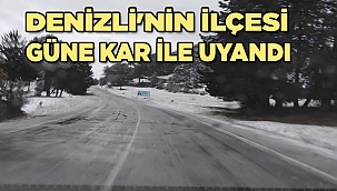 Denizli'nin ilçesi güne kar ile uyandı