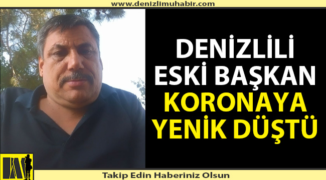 Denizlili eski başkan korona virüse yenildi