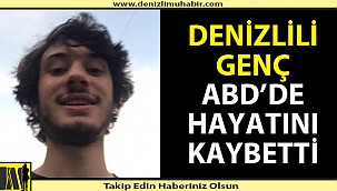 Denizlili genç ABD'de hayatını kaybetti